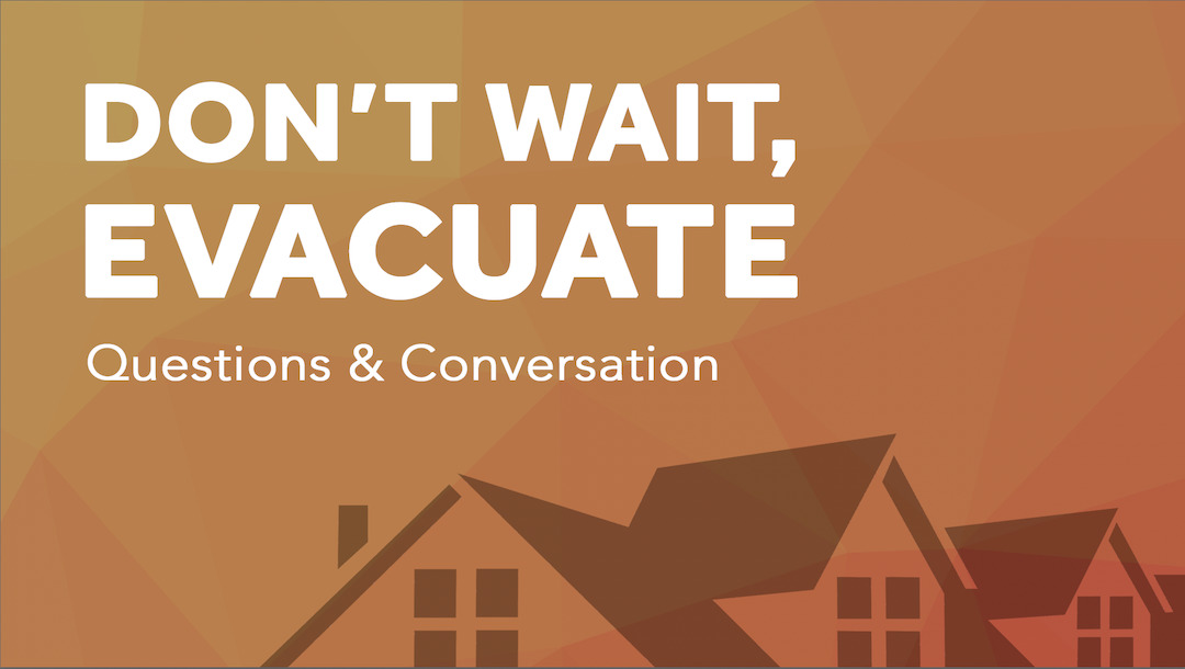Questions & Conversation: Don't Wait, Evacuate
